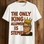 The Only King Allowed Is Stephen Shirt