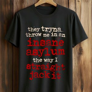 They Tryna Throw Me In An Insane Asylum The Way I Straight Jack It Shirt