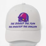 The Bigger The Fupa The Sweeter The Chaupa Taco Bell Hat