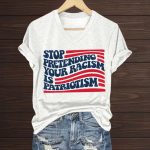 Stop Pretending Your Racism Is Patriotism Shirt