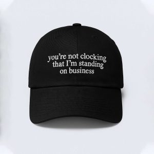 You're Not Clocking That I'm Standing On Business Hat