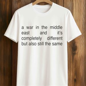 A War In The Middle East And It's Completely Different But Also Still The Same Shirt 1 6