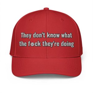 They Don't Know What The Fuck They're Doing Hat