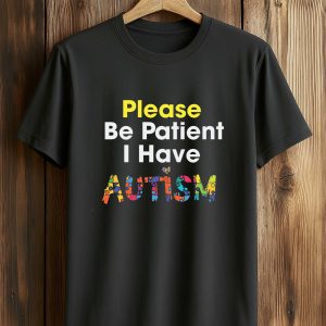 Please Be Patient I Have Autism Shirt
