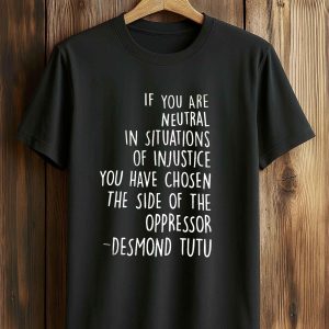 If You Are Neutral In Situations Of Injustice Shirt