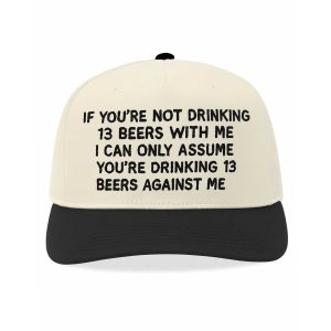 If You're Not Drinking 13 Beers With Me Hat