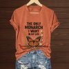 The Only Orange Monarch I Want In My Life Shirt