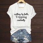 Walking By Faith Tripping Constantly T-Shirt