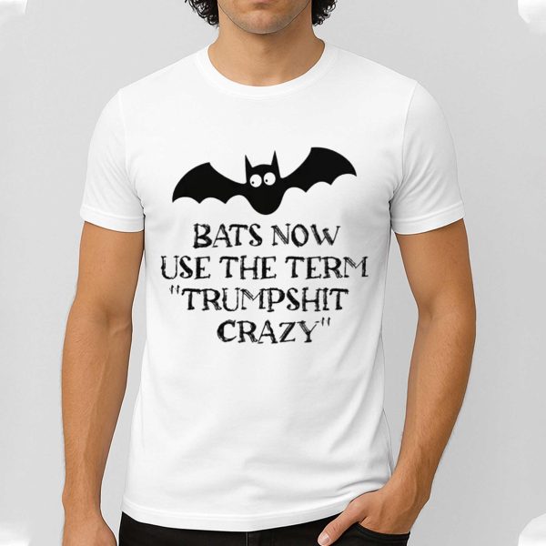 Bats Now Use The Term Trumpshit Crazy Shirt