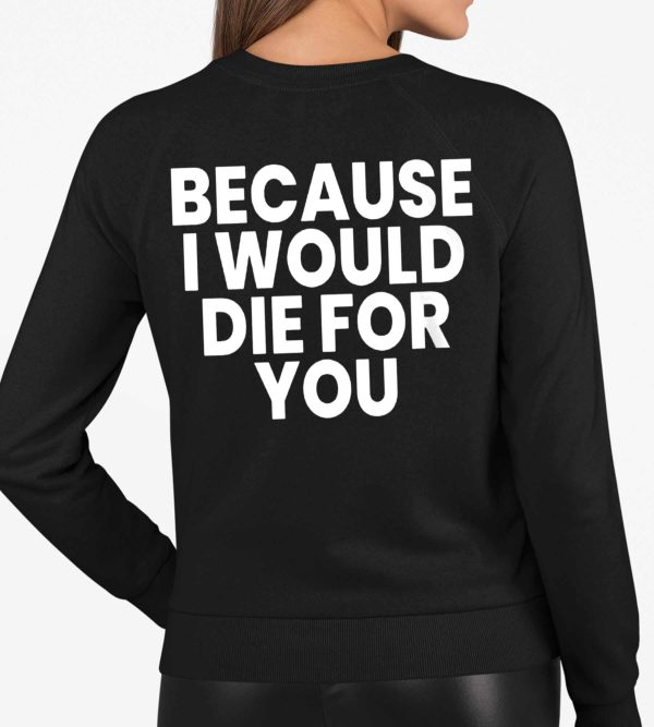 Because I Would Die For You Shirt