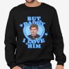 But Daddy I Love Him Shirt