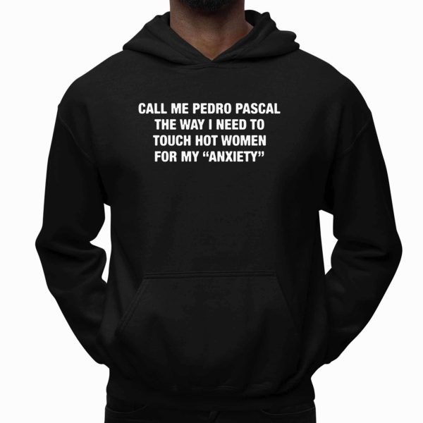 Call Me Pedro Pascal The Way I Need To Touch Hot Women For My Anxiety Shirt