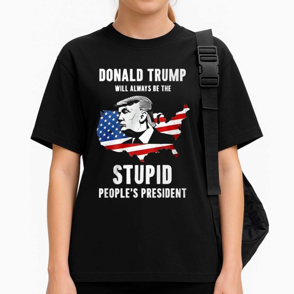 Donald Trump Will Always Be The Stupid People's President Shirt 1 1.2