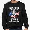 Donald Trump Will Always Be The Stupid People's President Shirt 1 2.1