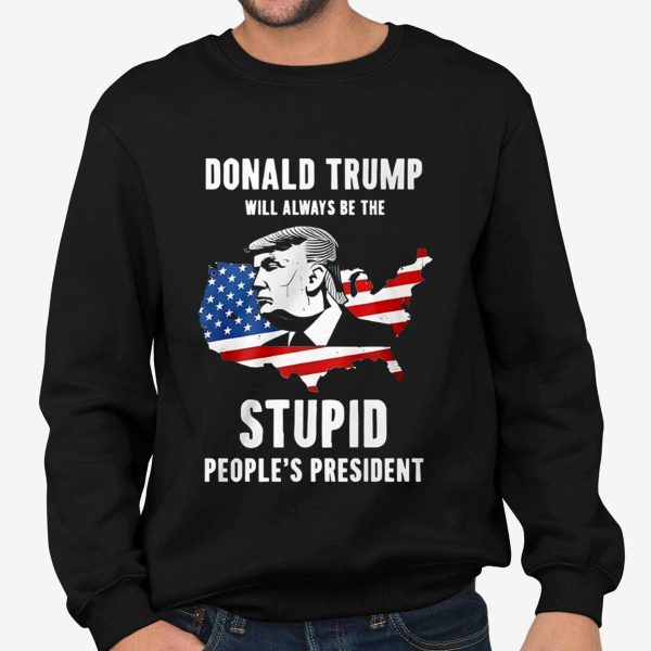 Donald Trump Will Always Be The Stupid People's President Shirt 1 2.1