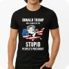 Donald Trump Will Always Be The Stupid People's President Shirt 1 4