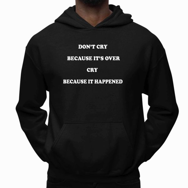 Don't Cry Because It's Over Cry Because It Happened Shirt