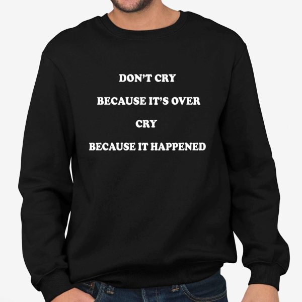 Don't Cry Because It's Over Cry Because It Happened Shirt