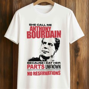 She Call Me Anthony Bourdain Because I Eat Her Parks Unknown No Reservations Shirt (5)
