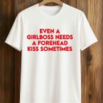 Even A Girlboss Needs A Forehead Kis Sometimes Shirt