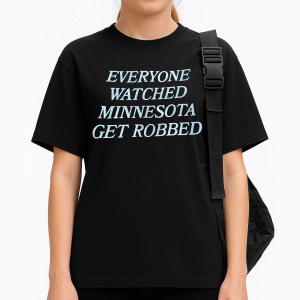 Everyone watched Minnesota Get Robbed Shirt