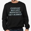 Everyone watched Minnesota Get Robbed Shirt