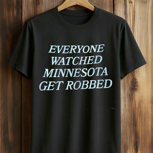 Everyone watched Minnesota Get Robbed Shirt