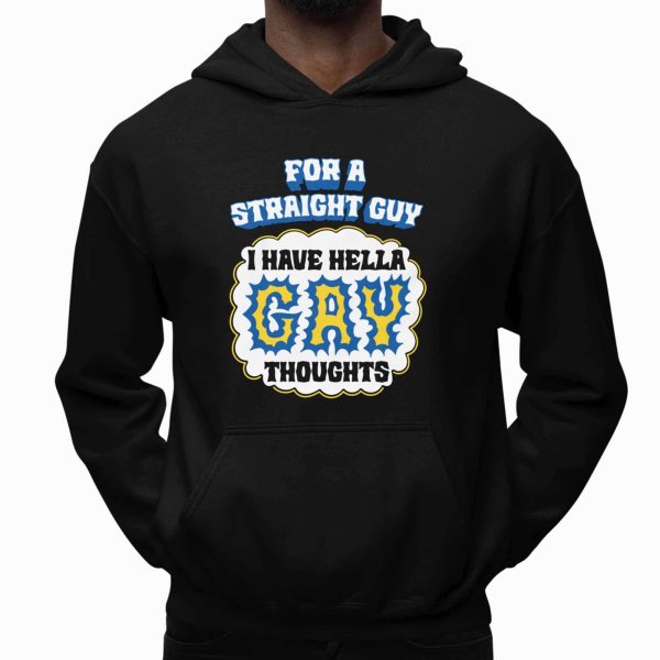 For A Straight Guy I Have Hella Gay Thoughts Shirt