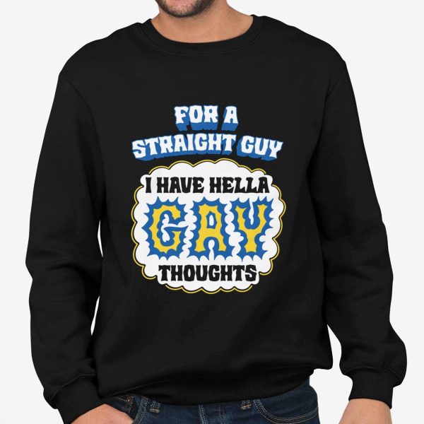 For A Straight Guy I Have Hella Gay Thoughts Shirt