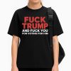 Fuck Trump And Fuck You For Voting For Him T Shirt