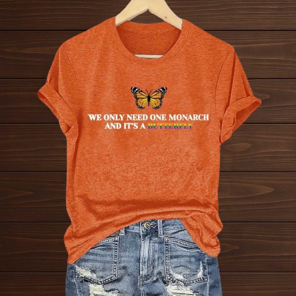 We Only Need One Monarch and It's a Butterfly Shirts