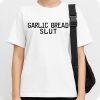 Garlic Bread Slut Shirt