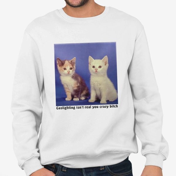 Gaslighting Isn't Real You Crazy Bitch Shirt