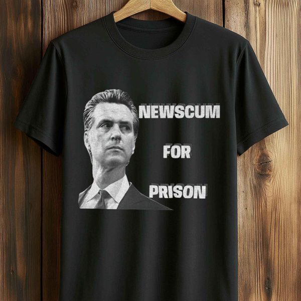 Gavin Newsom Newscum For Prison Shirt