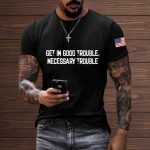 Get In Good Trouble Necessary Trouble Shirt