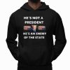 He's Not A President, He's An Anemy Of The State Trump T Shirt
