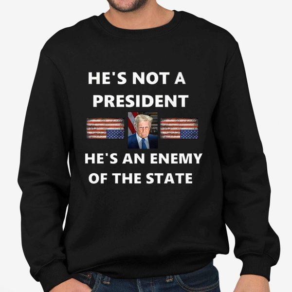 He's Not A President, He's An Anemy Of The State Trump T Shirt