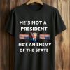 He's Not A President, He's An Anemy Of The State Trump T Shirt