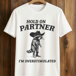 Hold On Partner I'm Overstimulated Racoon Shirt