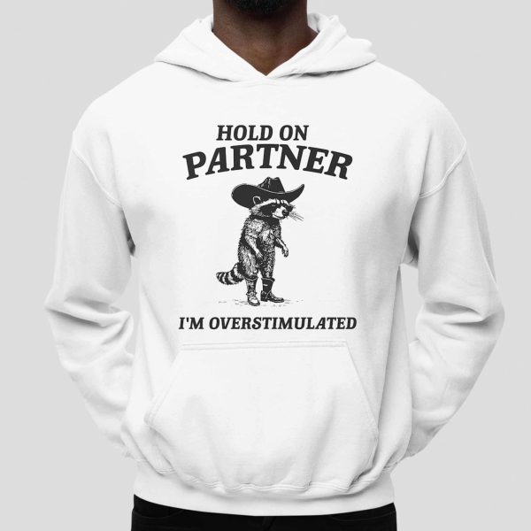 Hold On Partner I'm Overstimulated Racoon Shirt