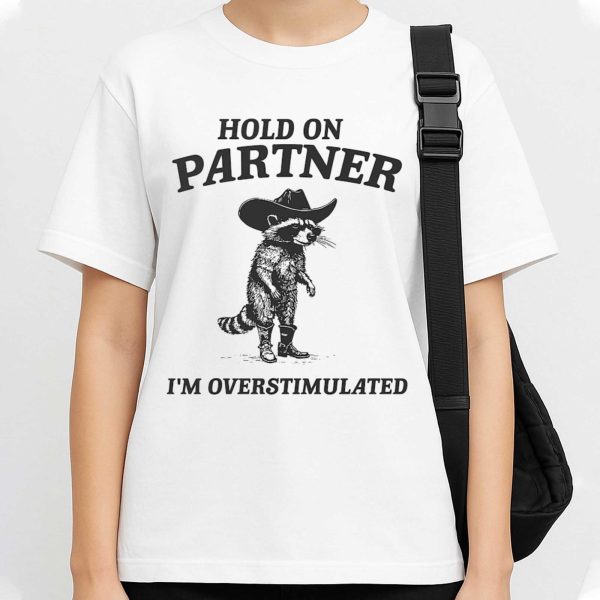 Hold On Partner I'm Overstimulated Racoon Shirt