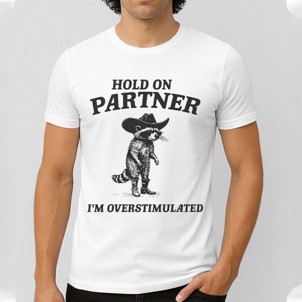 Hold On Partner I'm Overstimulated Racoon Shirt
