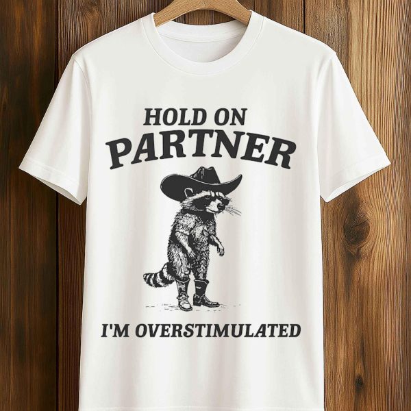Hold On Partner I'm Overstimulated Racoon Shirt