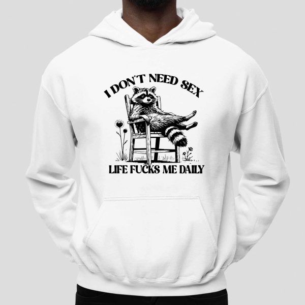 I Don't Need Sex Life Fucks Me Daily Racoon Shirt