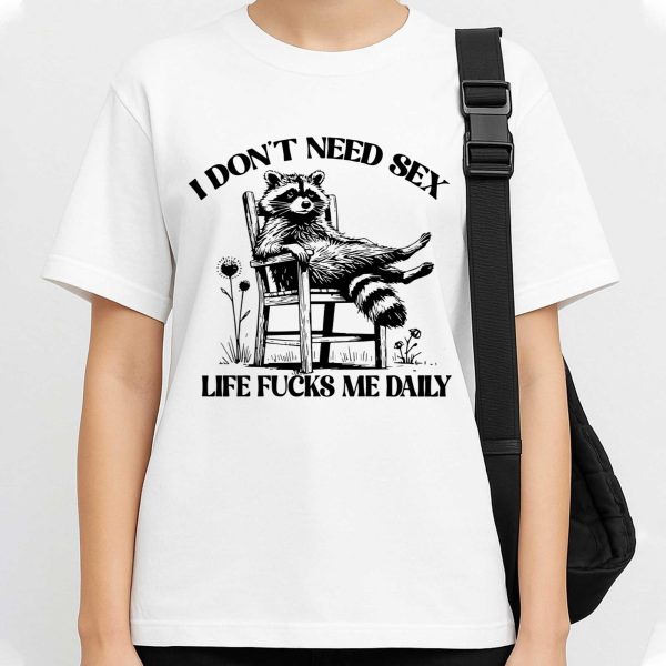 I Don't Need Sex Life Fucks Me Daily Racoon Shirt
