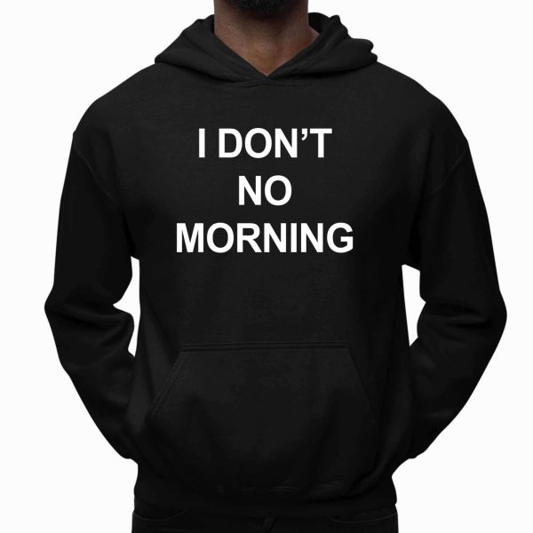 I Don't No Morning Shirt