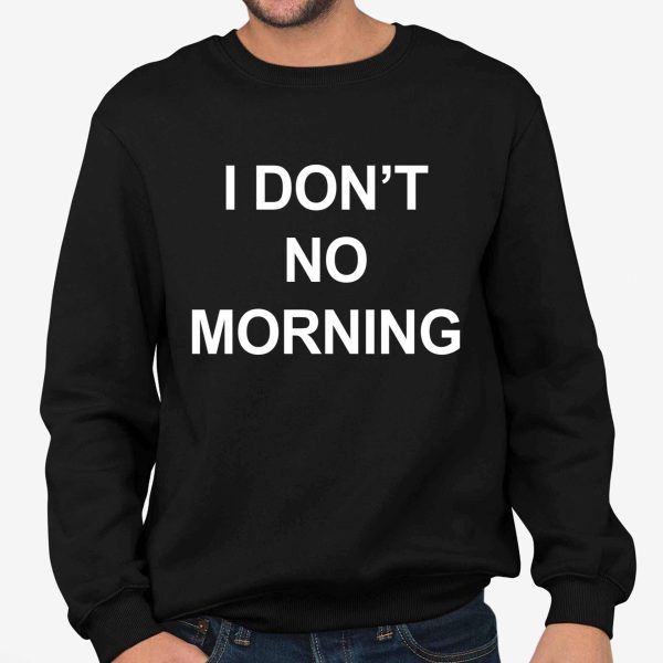 I Don't No Morning Shirt