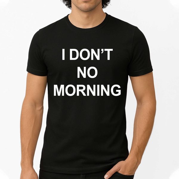 I Don't No Morning Shirt