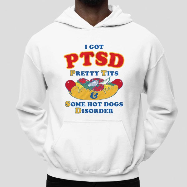 I Got PTSD Pretty Tits Some Hot Dogs Disorder Shirt