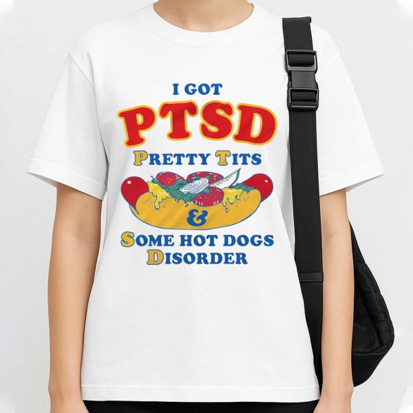 I Got PTSD Pretty Tits Some Hot Dogs Disorder Shirt